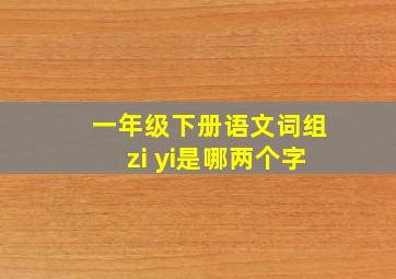 一年级下册语文词组zi yi是哪两个字